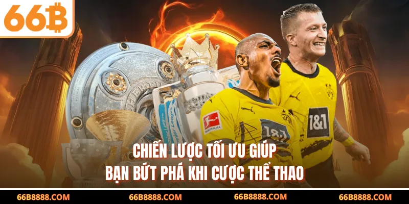 Chiến lược tối ưu giúp bạn bứt phá khi cược thể thao