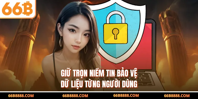 Giữ trọn niềm tin bảo vệ dữ liệu từng người dùng