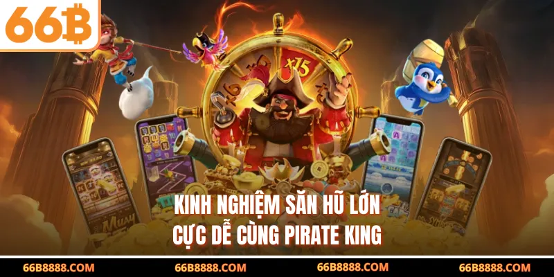 Kinh nghiệm săn hũ lớn cực dễ cùng Pirate King
