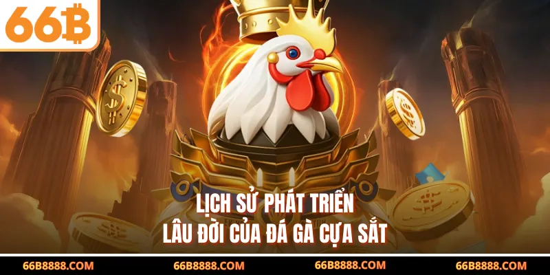 Lịch sử phát triển lâu đời của đá gà cựa sắt