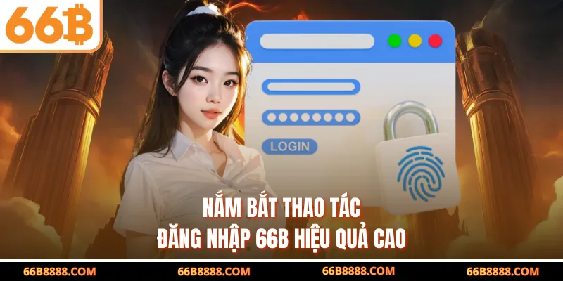 Nắm bắt thao tác đăng nhập 66B hiệu quả cao