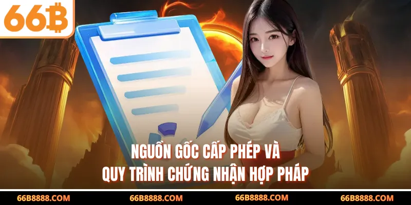 Nguồn gốc cấp phép và quy trình chứng nhận hợp pháp