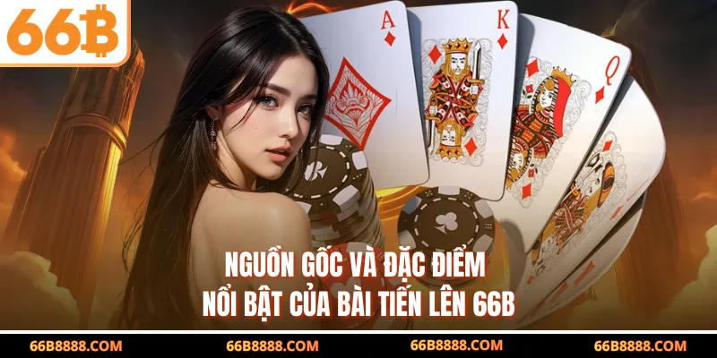 Nguồn gốc và đặc điểm nổi bật của bài tiến lên 66B