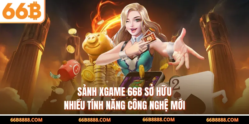 Sảnh XGAME 66B sở hữu nhiều tính năng công nghệ mới