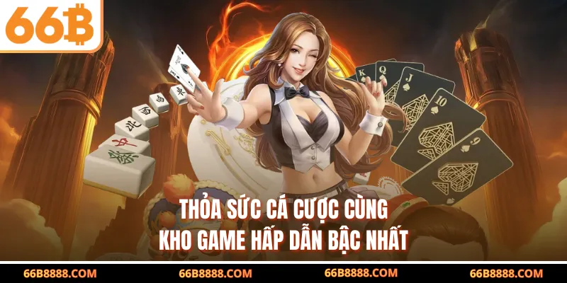Thỏa sức cá cược cùng kho game hấp dẫn bậc nhất