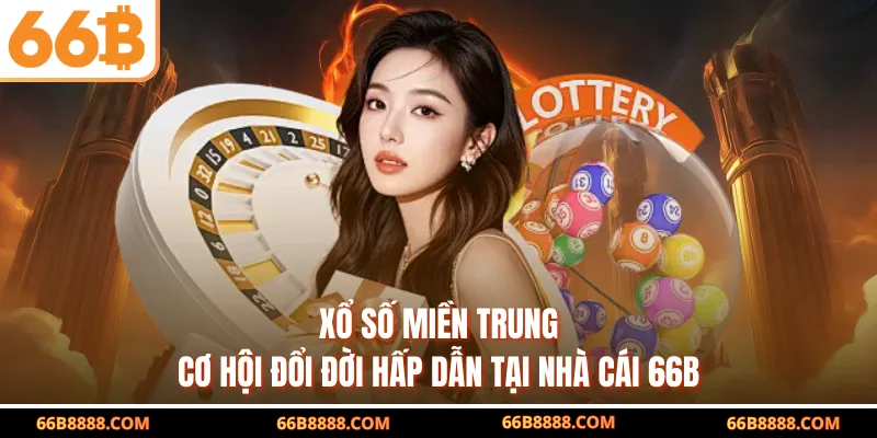 Xổ Số Miền Trung - Cơ Hội Đổi Đời Hấp Dẫn Tại Nhà Cái 66B